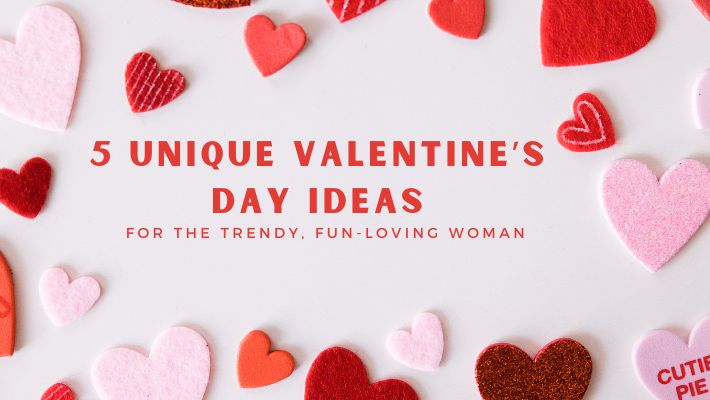 Image stating blog title (5 unique valentine's day ideas for the trendy, fun-loving woman) with a border of different color and sized hearts